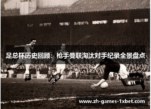 足总杯历史回顾：枪手曼联淘汰对手纪录全景盘点