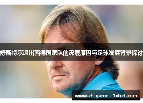 舒斯特尔退出西德国家队的深层原因与足球发展背景探讨