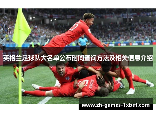 英格兰足球队大名单公布时间查询方法及相关信息介绍