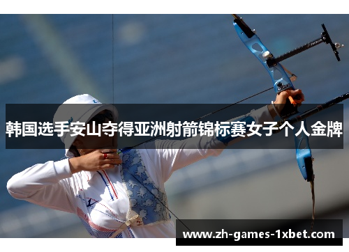 韩国选手安山夺得亚洲射箭锦标赛女子个人金牌